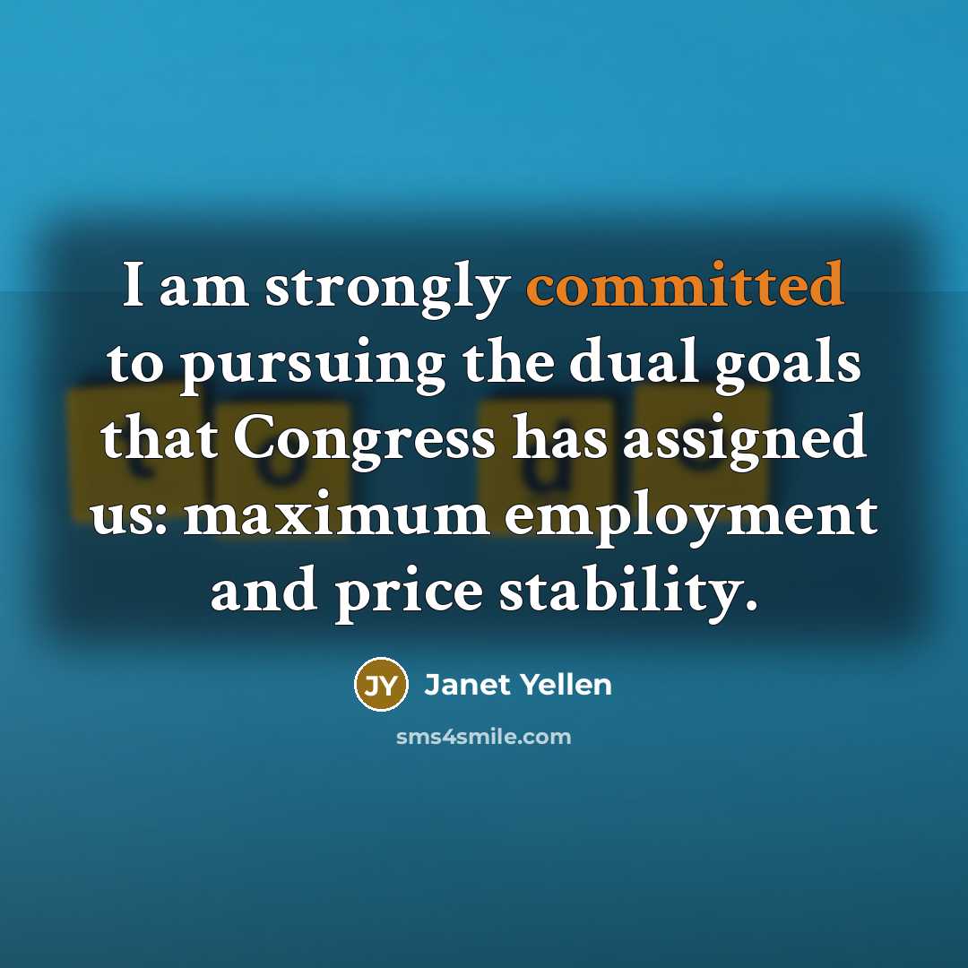 “I am strongly committed to pursuing the dual goals that…” quote by Janet Yellen