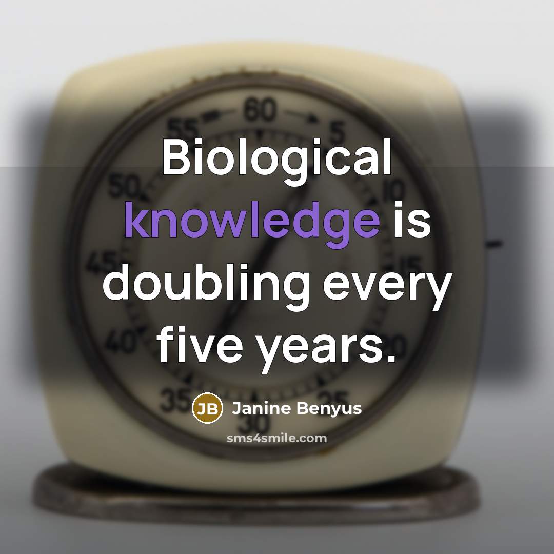 “Biological knowledge is doubling every five years.…” quote by Janine Benyus