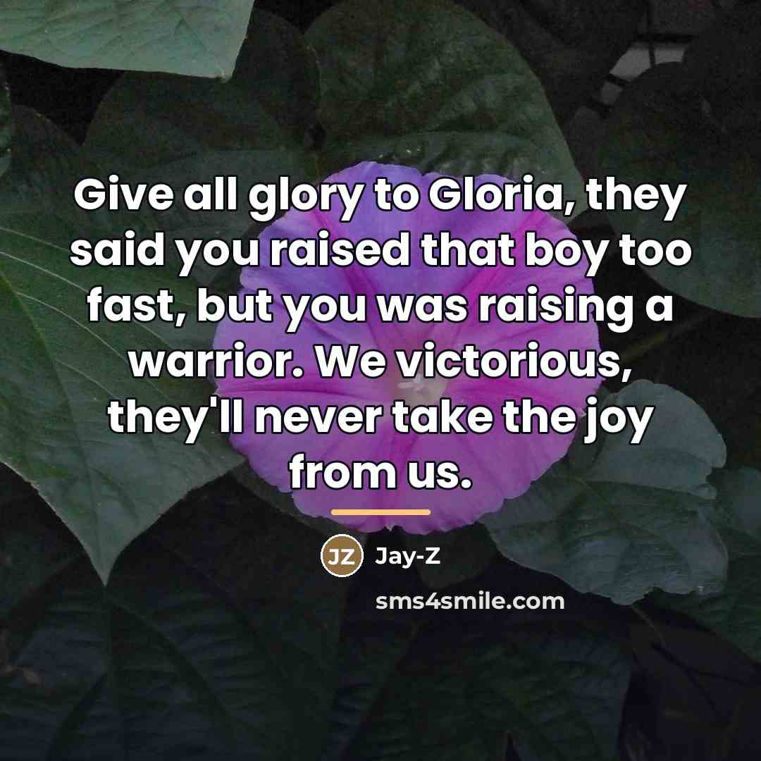 “Give all glory to Gloria, they said you raised that…” quote by Jay-Z