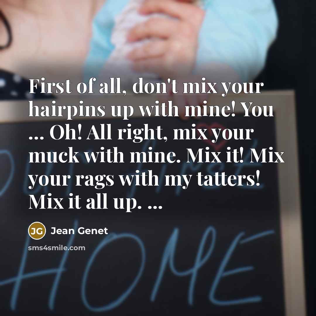 “First of all, don't mix your hairpins up with mine!…” quote by Jean Genet