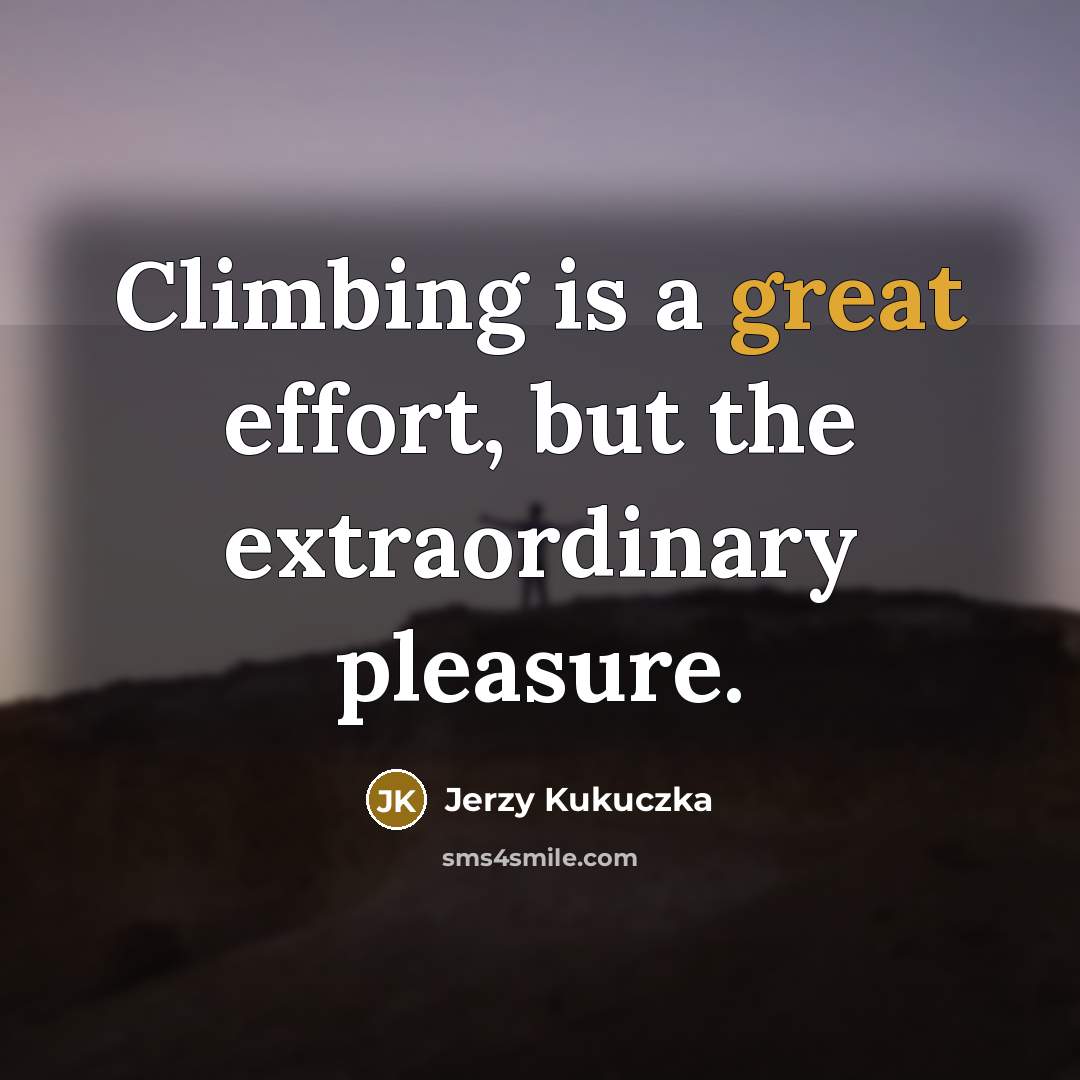 “Climbing is a great effort, but the extraordinary pleasure.…” quote by Jerzy Kukuczka