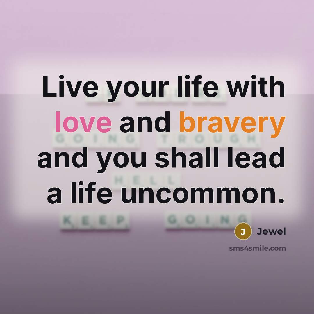 “Live your life with love and bravery and you shall…” quote by Jewel