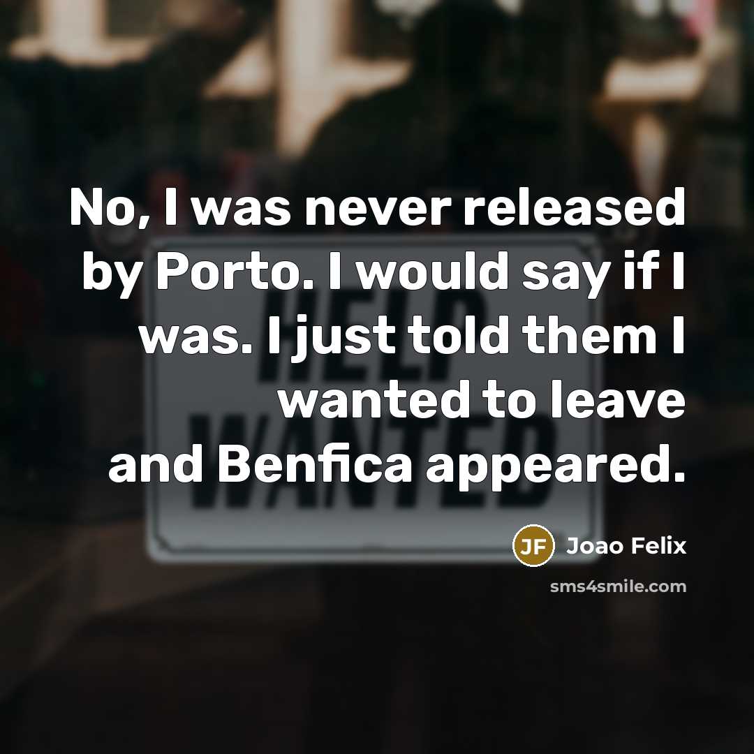 “No, I was never released by Porto. I would say…” quote by Joao Felix