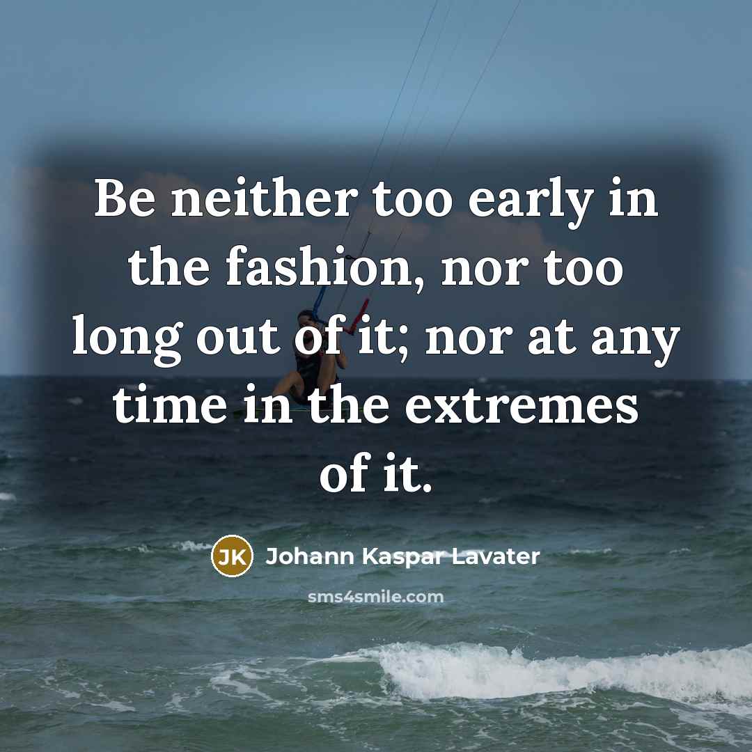 “Be neither too early in the fashion, nor too long…” quote by Johann Kaspar Lavater