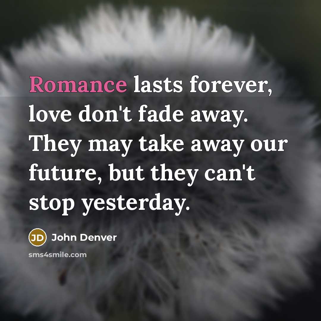 “Romance lasts forever, love don't fade away. They may take…” quote by John Denver