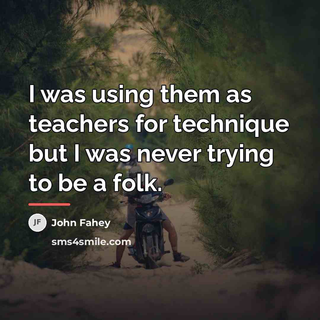 “I was using them as teachers for technique but I…” quote by John Fahey