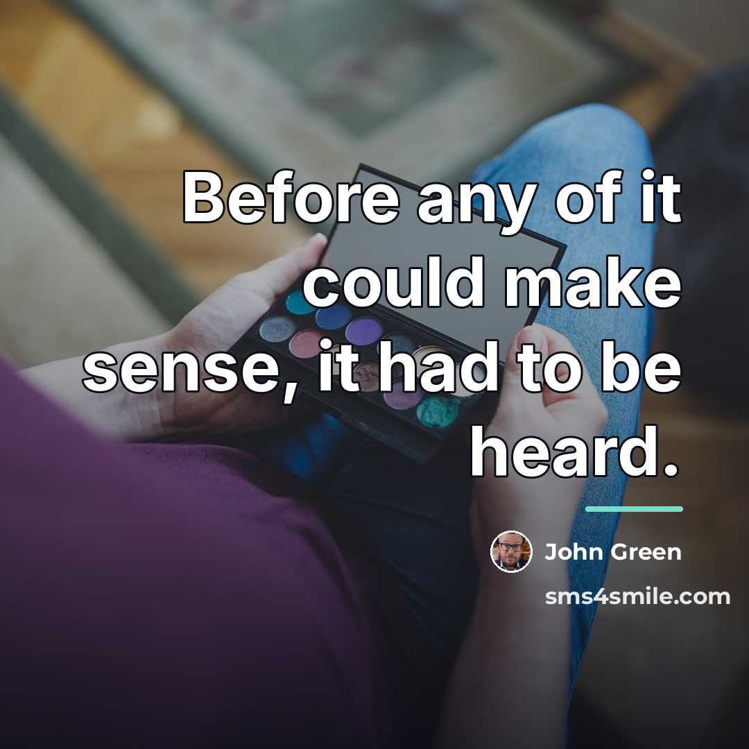 “Before any of it could make sense, it had to…” quote by John Green