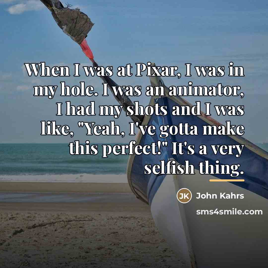 “When I was at Pixar, I was in my hole.…” quote by John Kahrs
