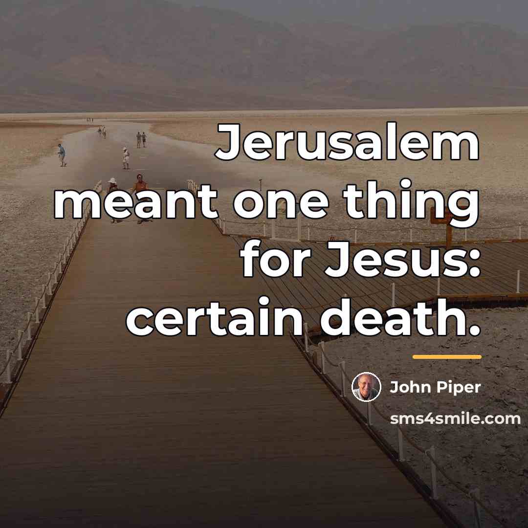 “Jerusalem meant one thing for Jesus: certain death.…” quote by John Piper