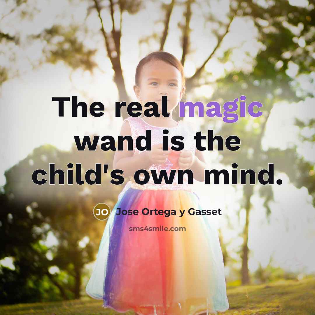 “The real magic wand is the child's own mind.” quote by Jose Ortega y Gasset