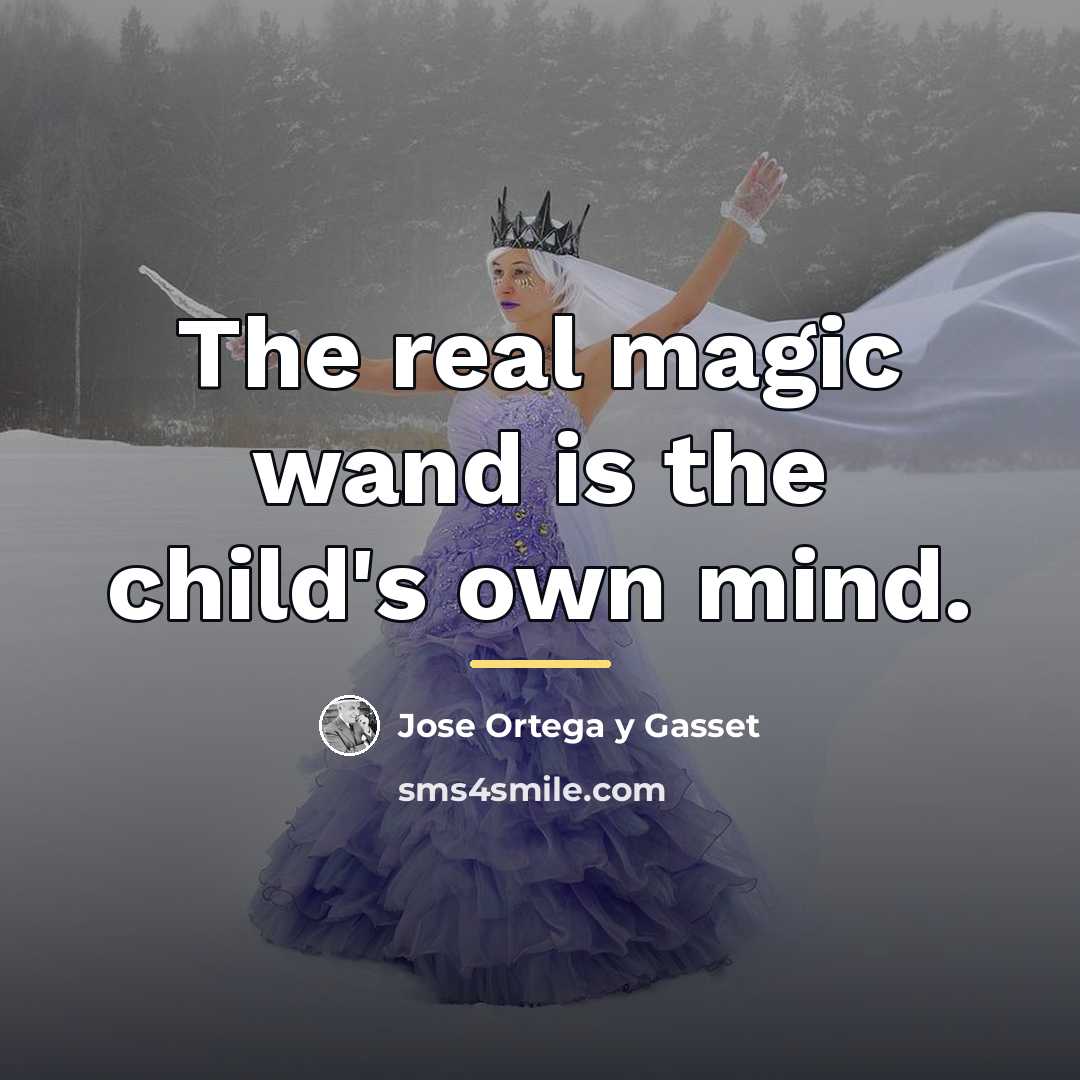 “The real magic wand is the child's own mind.…” quote by Jose Ortega y Gasset