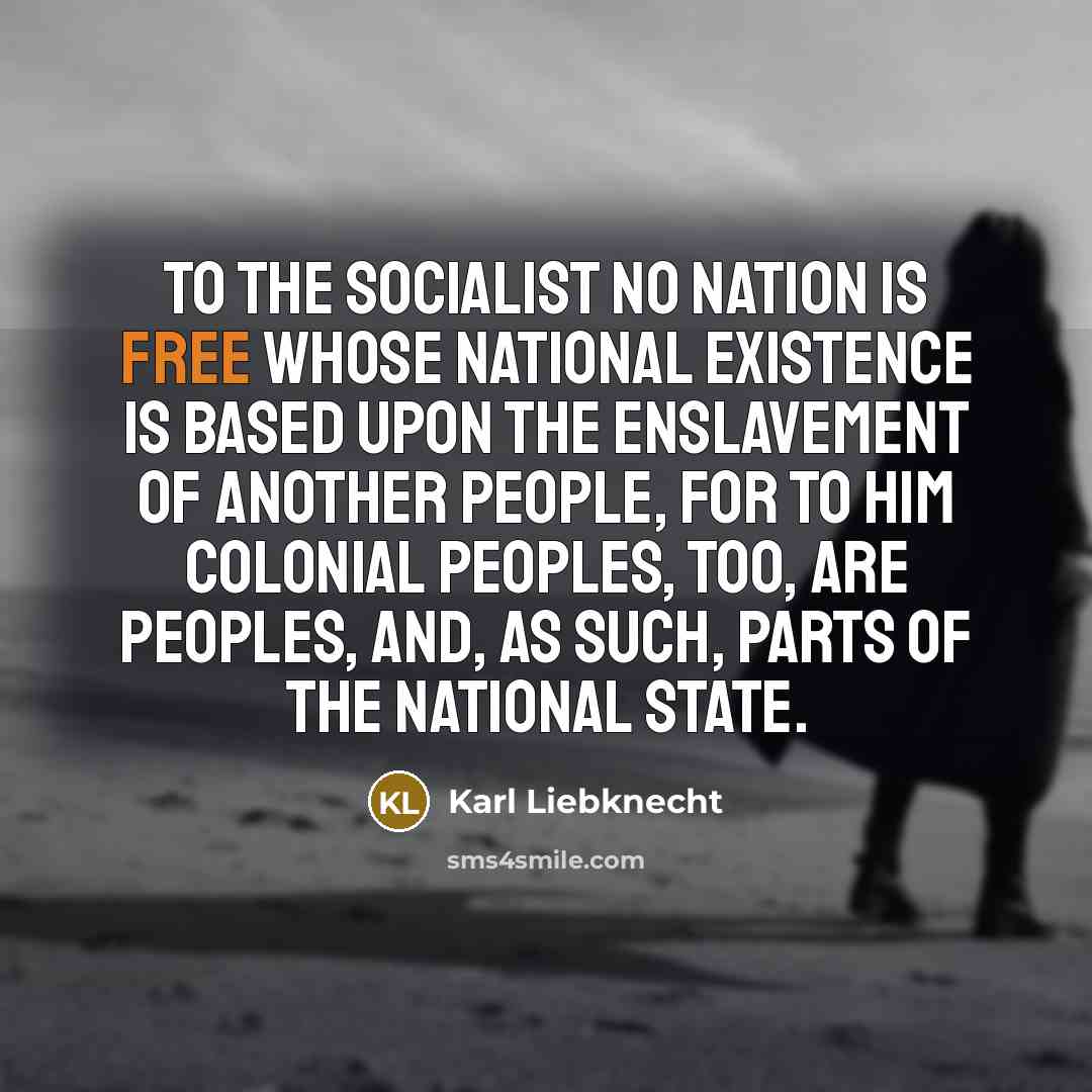 “To the socialist no nation is free whose national existence…” quote by Karl Liebknecht