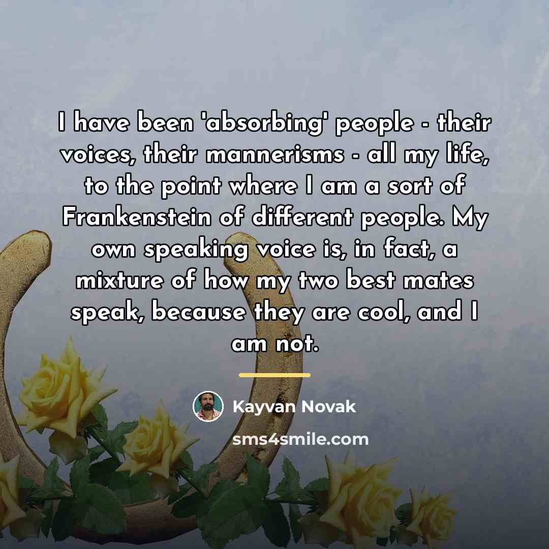 “I have been 'absorbing' people - their voices, their mannerisms…” quote by Kayvan Novak