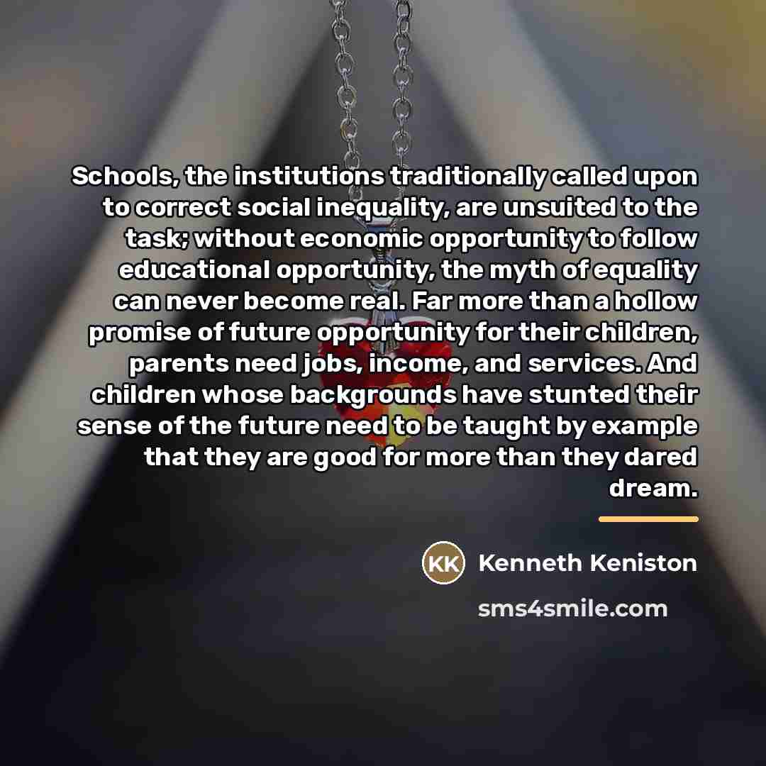 “Schools, the institutions traditionally called upon to correct social inequality,…” quote by Kenneth Keniston