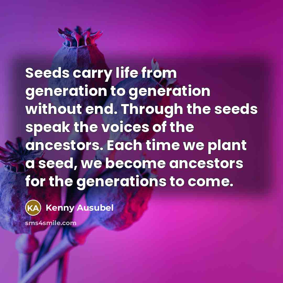 “Seeds carry life from generation to generation without end. Through…” quote by Kenny Ausubel