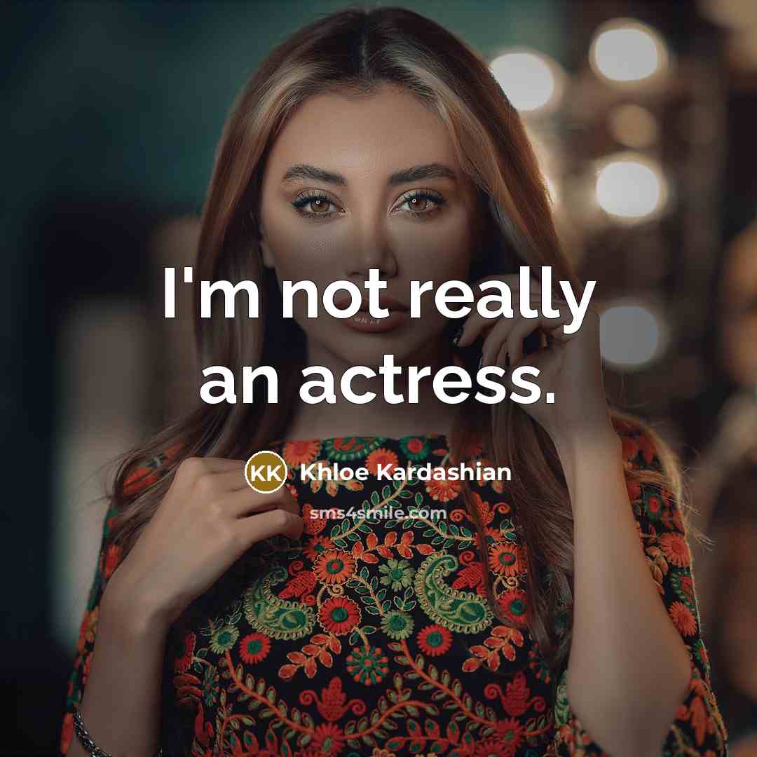 “I'm not really an actress.…” quote by Khloe Kardashian