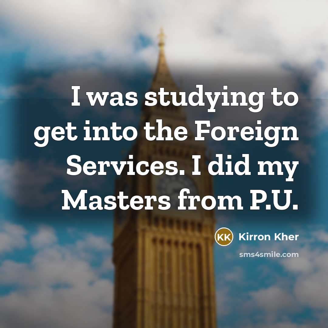“I was studying to get into the Foreign Services. I…” quote by Kirron Kher