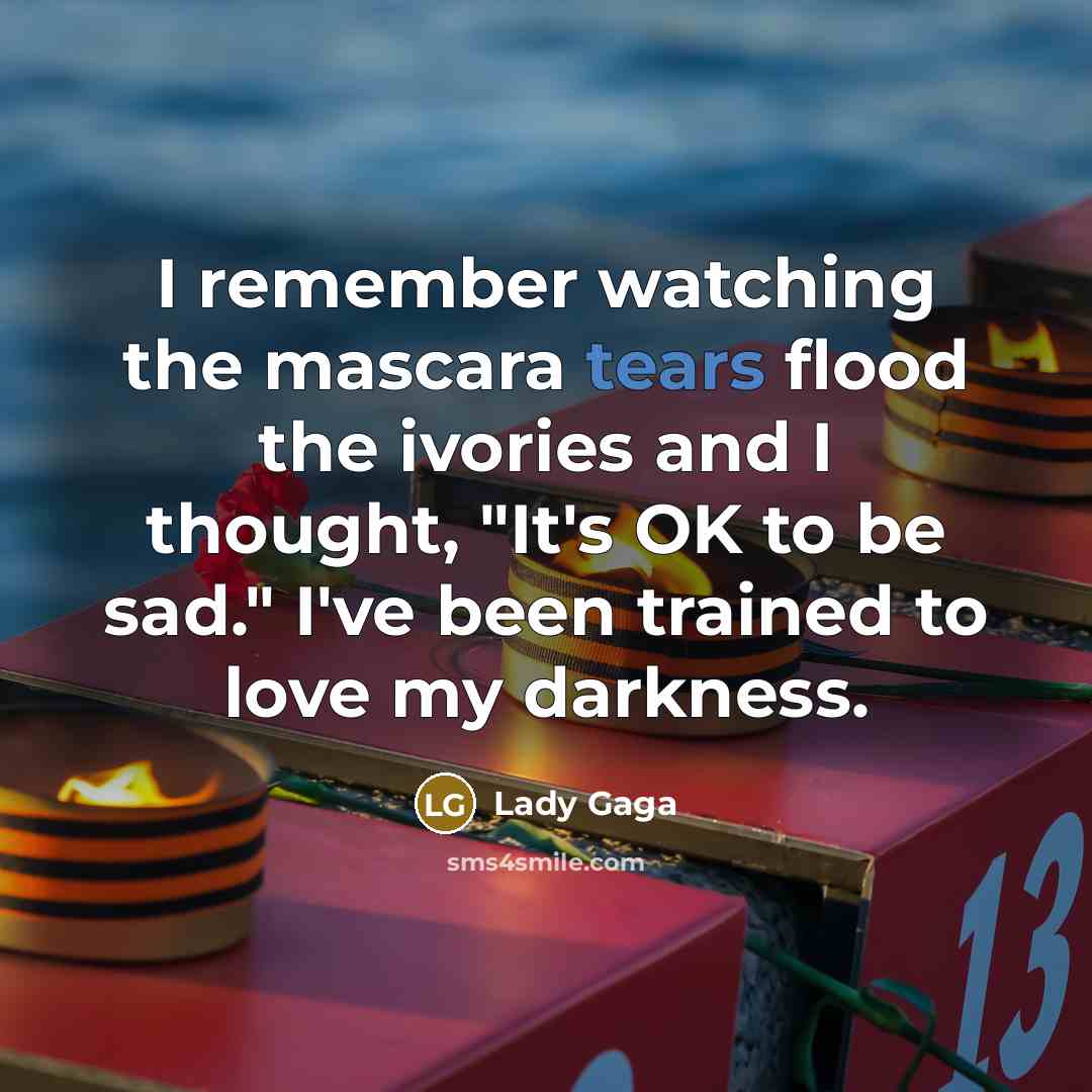 “I remember watching the mascara tears flood the ivories and…” quote by Lady Gaga