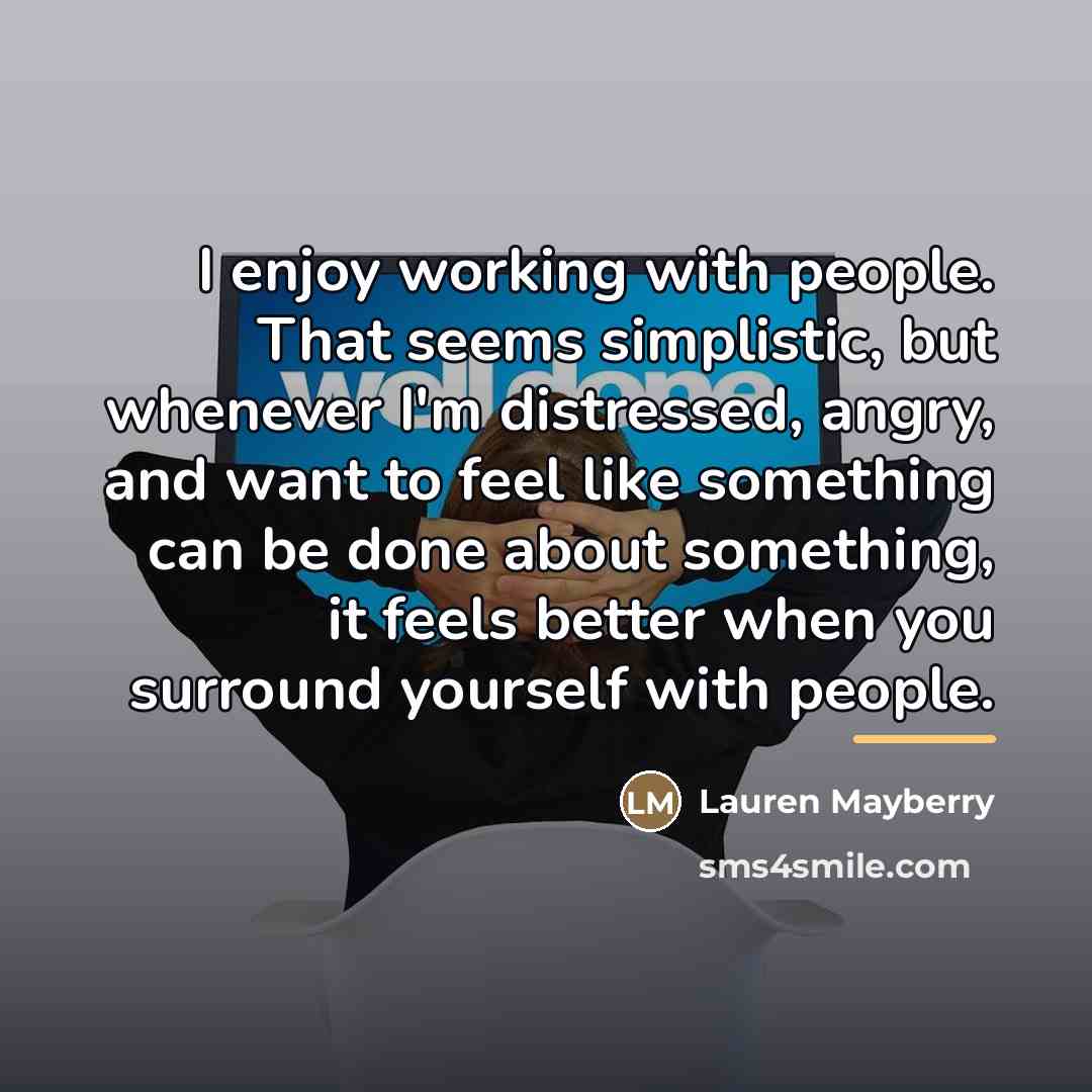 “I enjoy working with people. That seems simplistic, but whenever…” quote by Lauren Mayberry
