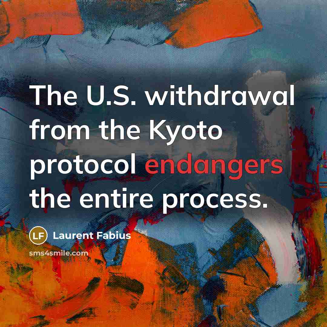 “The U.S. withdrawal from the Kyoto protocol endangers the entire process.” quote by Laurent Fabius