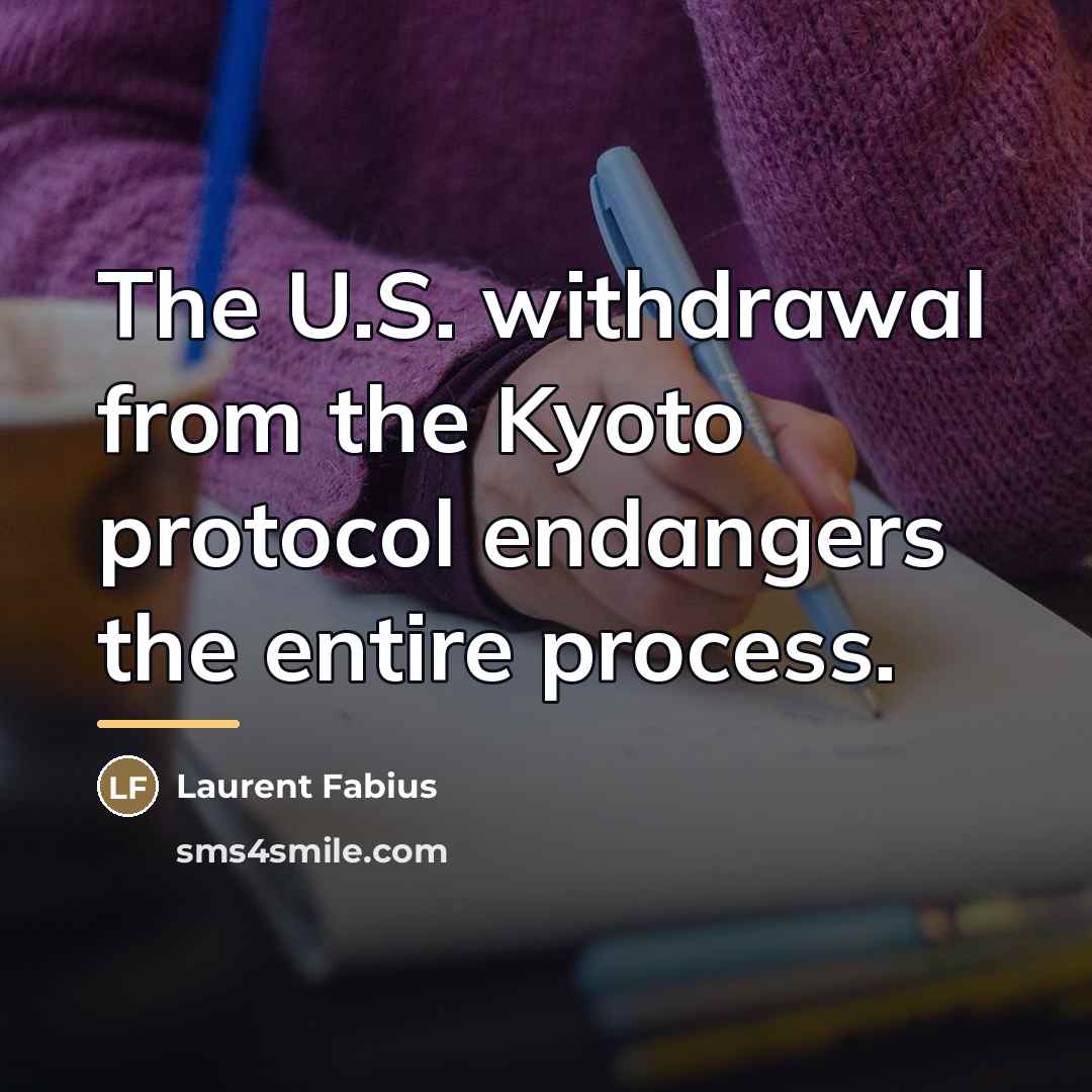 “The U.S. withdrawal from the Kyoto protocol endangers the entire…” quote by Laurent Fabius