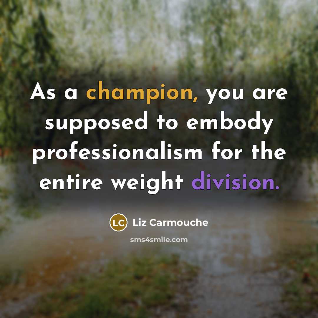 “As a champion, you are supposed to embody professionalism for…” quote by Liz Carmouche