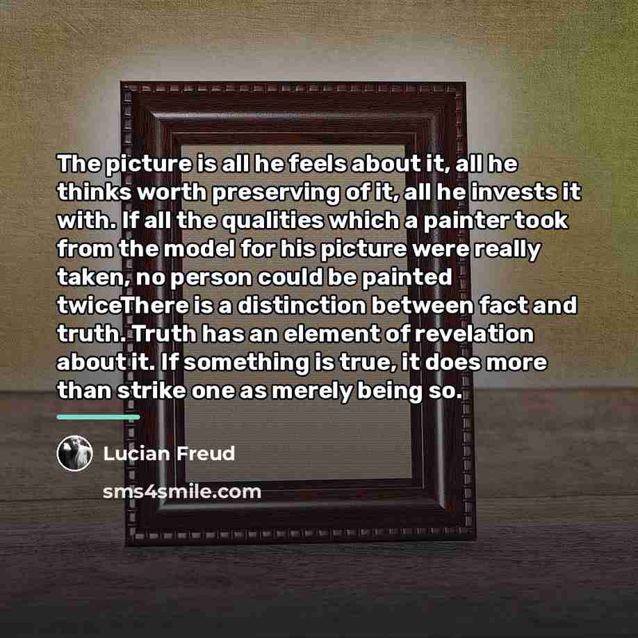 “The picture is all he feels about it, all he…” quote by Lucian Freud