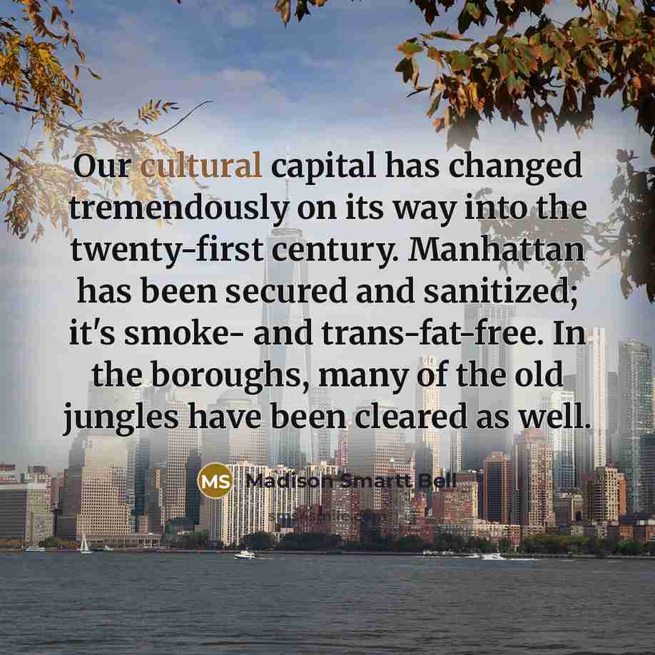 “Our cultural capital has changed tremendously on its way into…” quote by Madison Smartt Bell