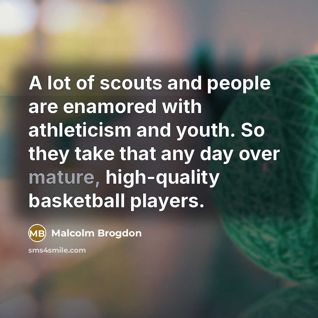 “A lot of scouts and people are enamored with athleticism and youth. So they take that any day over mature, high-quality basketball players.” quote by Malcolm Brogdon