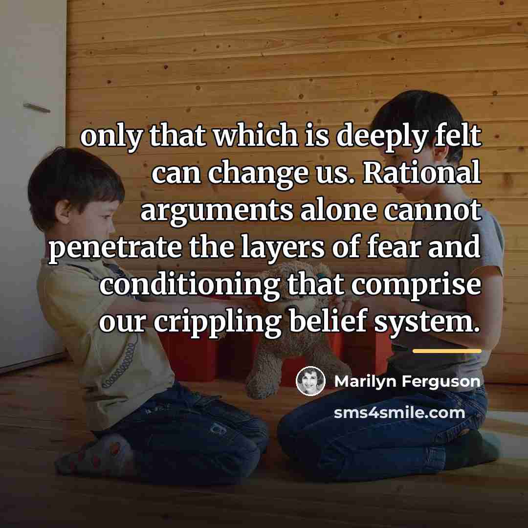 “only that which is deeply felt can change us. Rational…” quote by Marilyn Ferguson