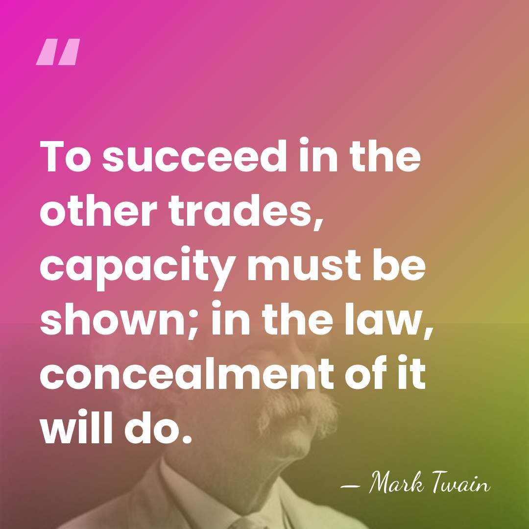 To succeed in the other trades, capacity must be shown; in the&hellip; - Mark Twain