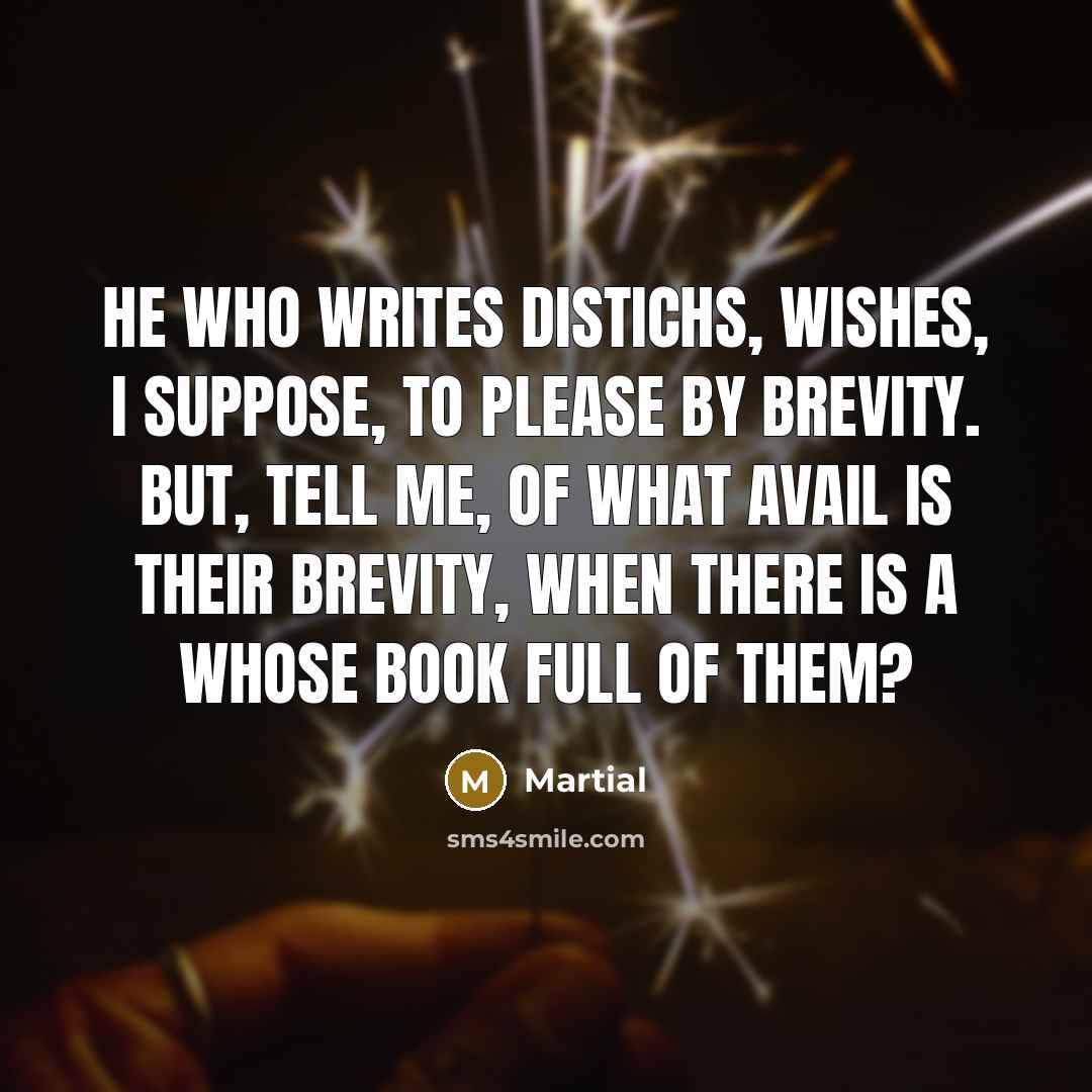 “He who writes distichs, wishes, I suppose, to please by…” quote by Martial