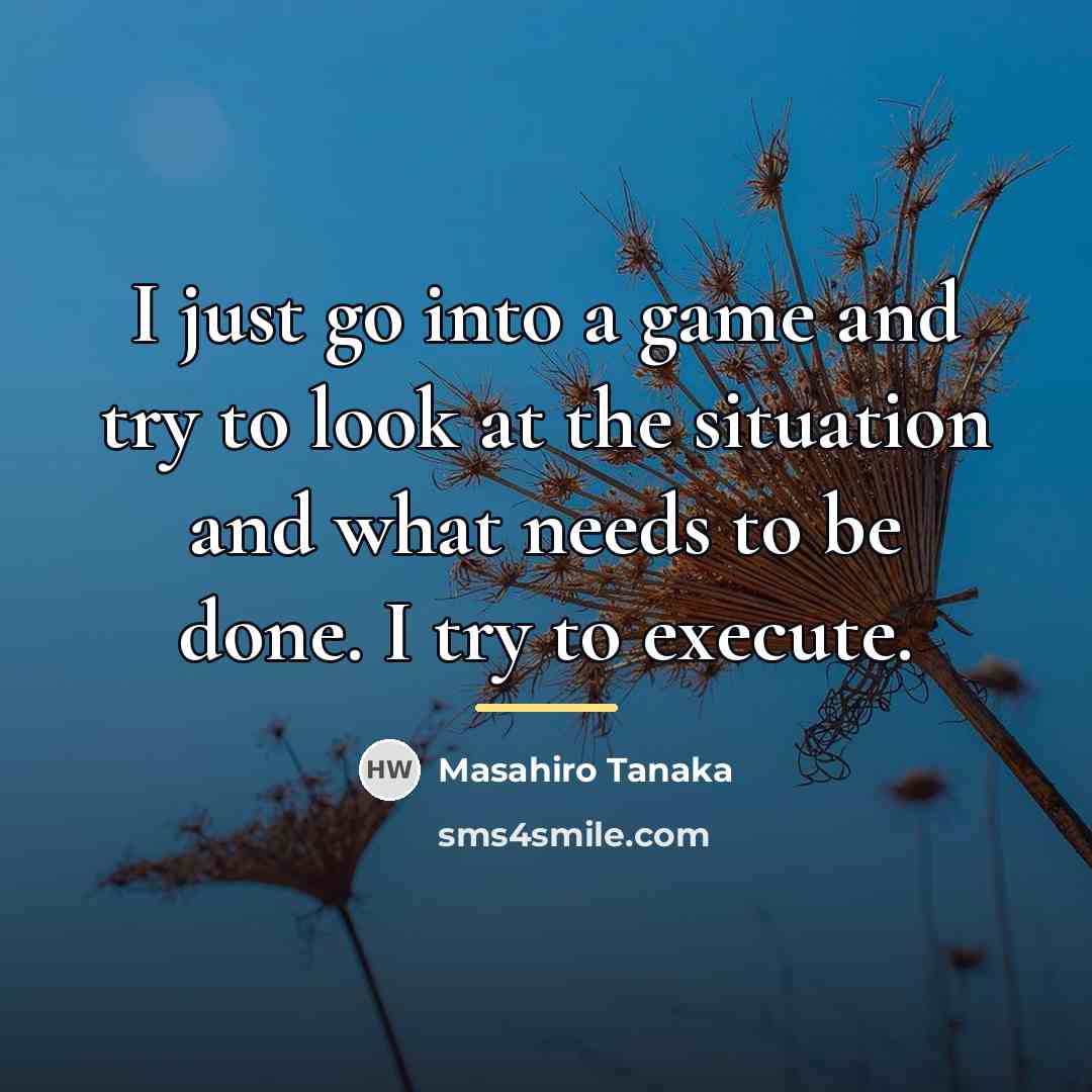 “I just go into a game and try to look…” quote by Masahiro Tanaka