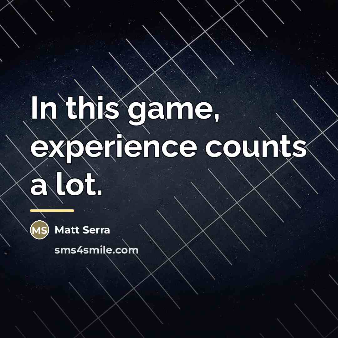 “In this game, experience counts a lot.…” quote by Matt Serra