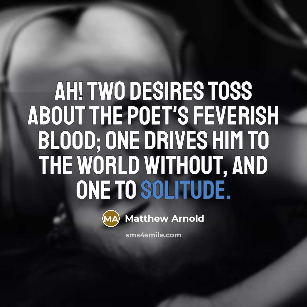 “Ah! two desires toss about The poet's feverish blood; One…” quote by Matthew Arnold