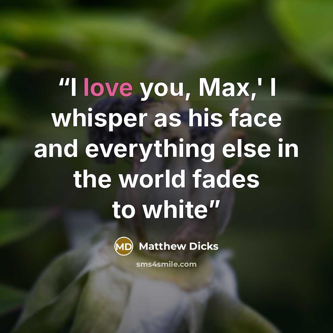 “I love you, Max,' I whisper as his face and everything else in the world fades to white” quote by Matthew Dicks