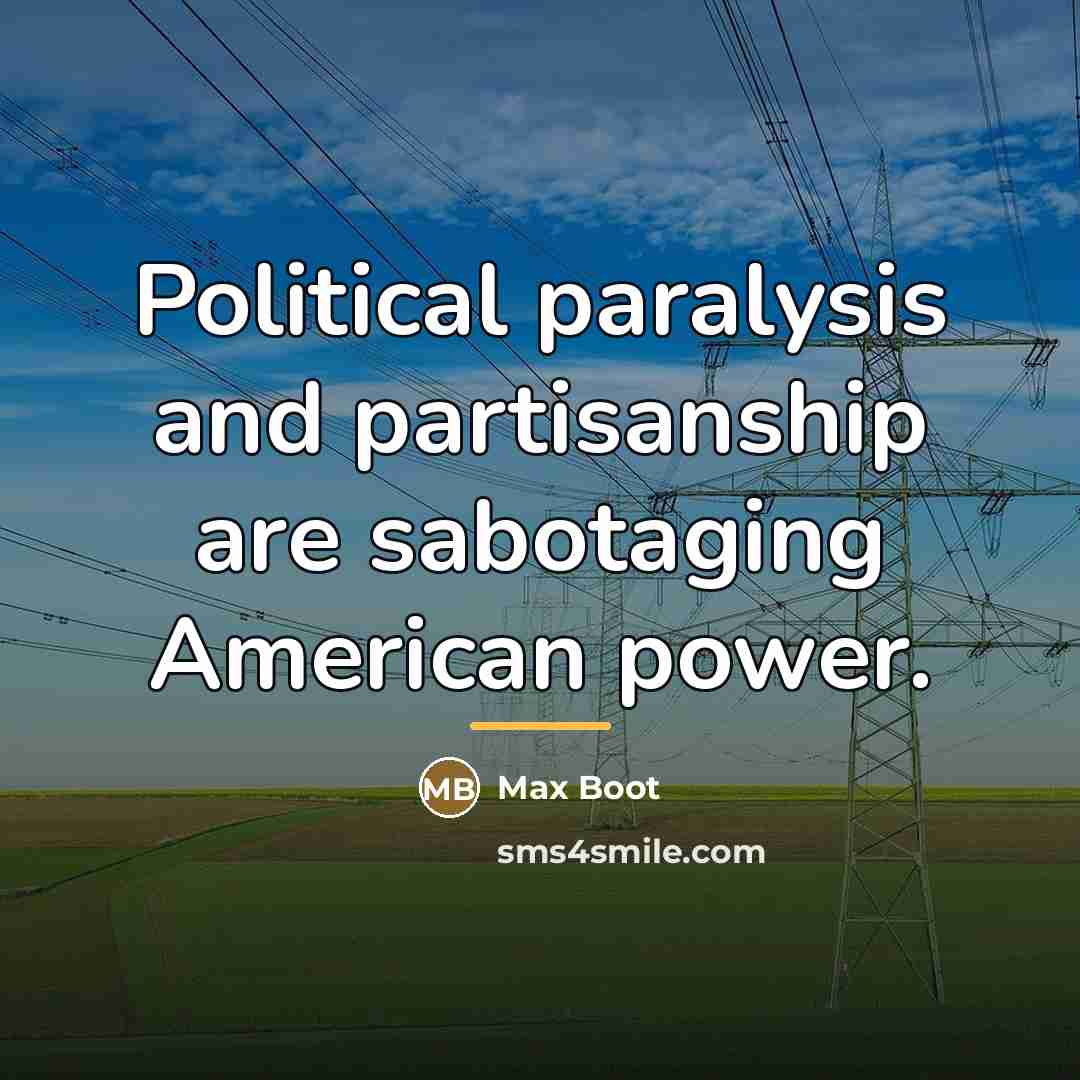 “Political paralysis and partisanship are sabotaging American power.…” quote by Max Boot