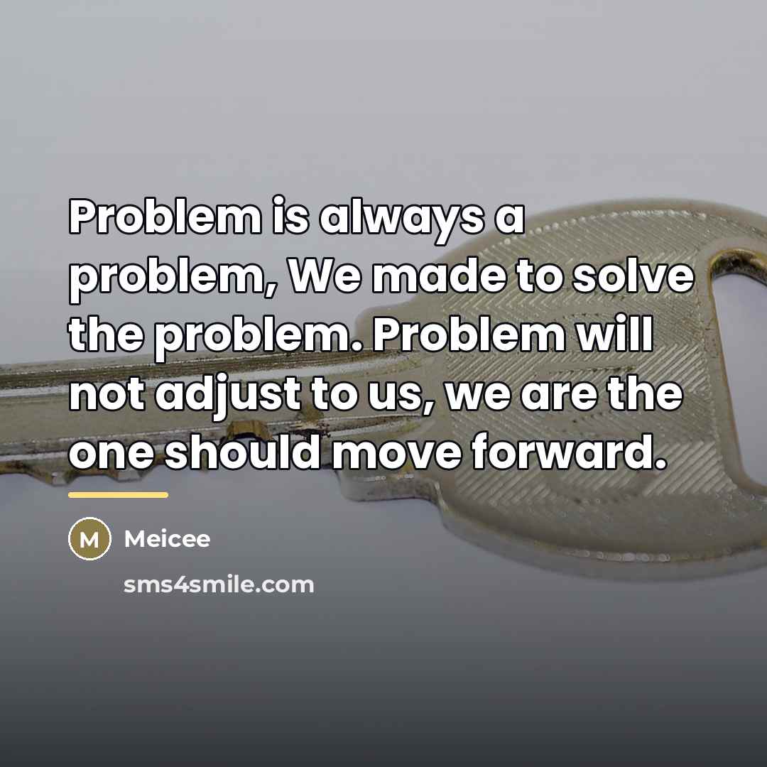 “Problem is always a problem, We made to solve the…” quote by Meicee