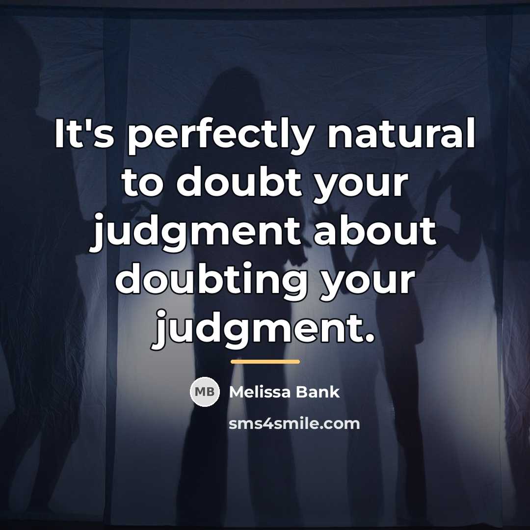 “It's perfectly natural to doubt your judgment about doubting your…” quote by Melissa Bank