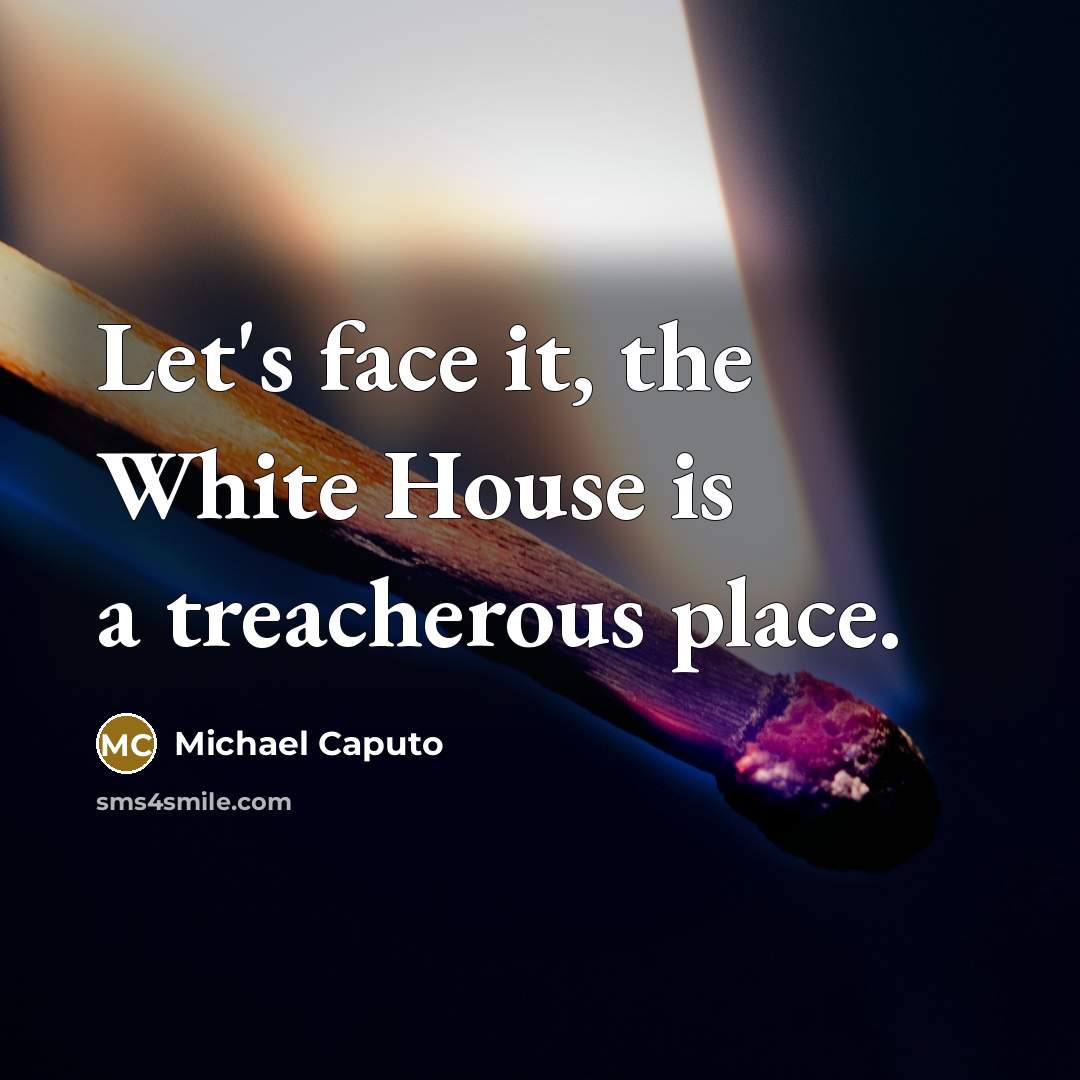 “Let's face it, the White House is a treacherous place.…” quote by Michael Caputo