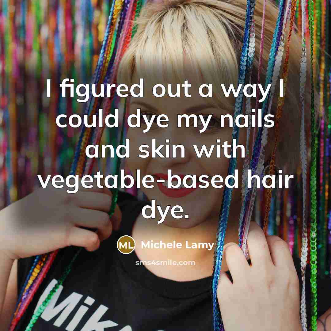 “I figured out a way I could dye my nails…” quote by Michele Lamy