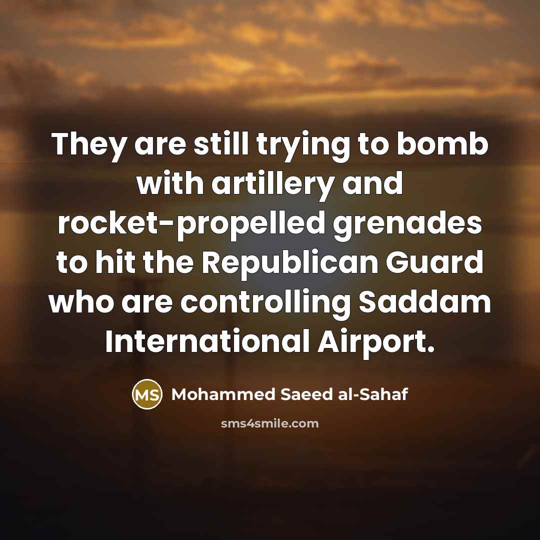 “They are still trying to bomb with artillery and rocket-propelled…” quote by Mohammed Saeed al-Sahaf
