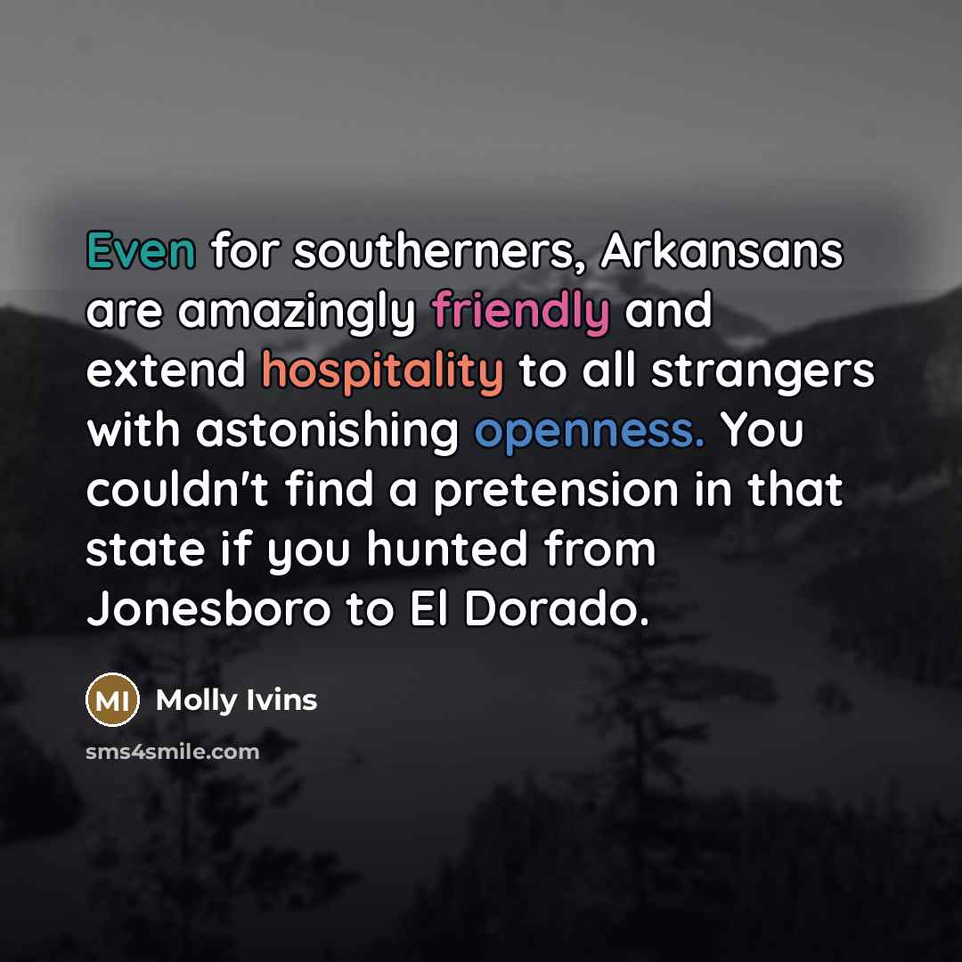 “Even for southerners, Arkansans are amazingly friendly and extend hospitality…” quote by Molly Ivins