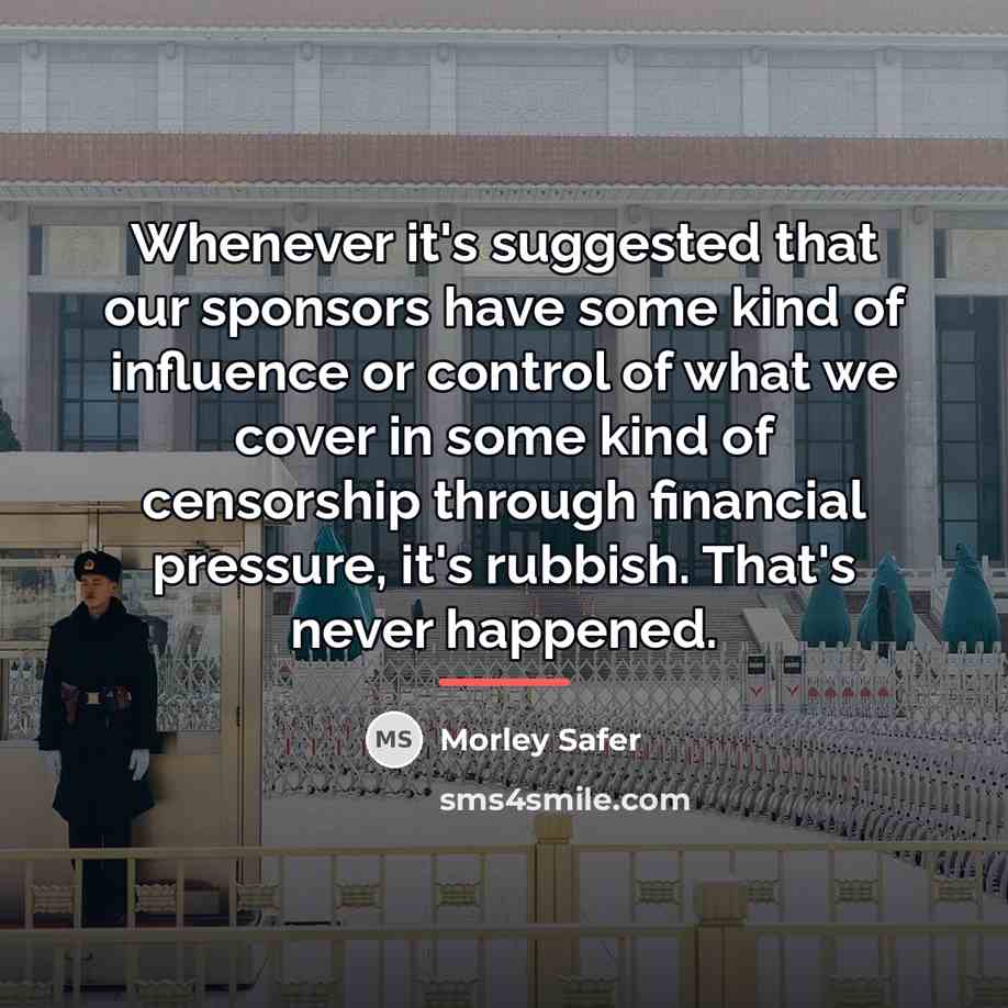 “Whenever it's suggested that our sponsors have some kind of…” quote by Morley Safer