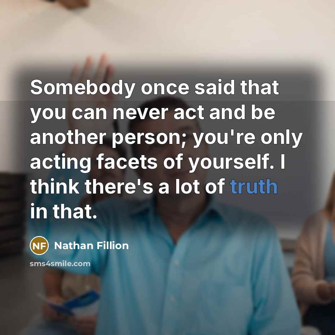 “Somebody once said that you can never act and be…” quote by Nathan Fillion