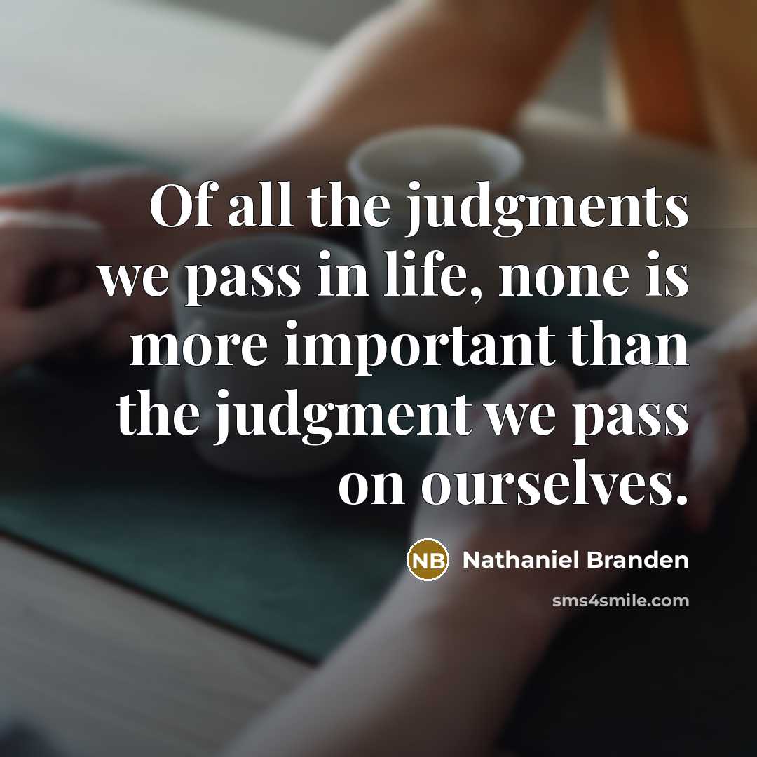 “Of all the judgments we pass in life, none is…” quote by Nathaniel Branden