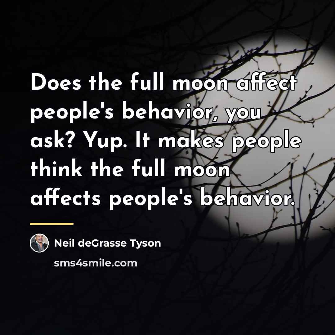 “Does the full moon affect people's behavior, you ask? Yup.…” quote by Neil deGrasse Tyson
