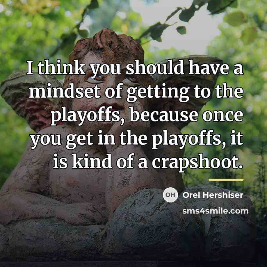 “I think you should have a mindset of getting to…” quote by Orel Hershiser