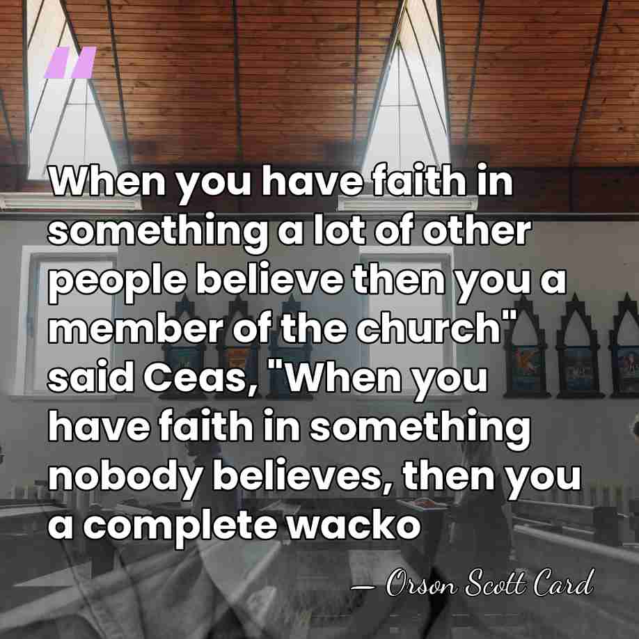 When you have faith in something a lot of other people believe&hellip; - Orson Scott Card