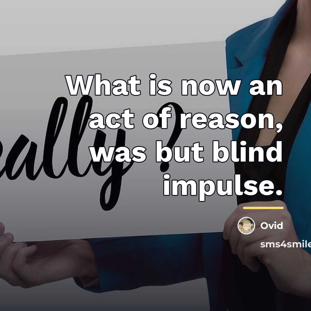 “What is now an act of reason, was but blind…” quote by Ovid